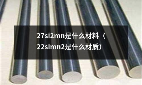 27si2mn是什么材料(22simn2是什么材質)