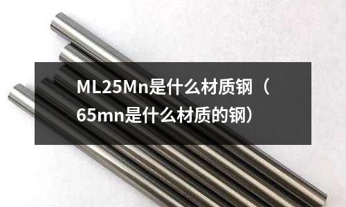 ML25Mn是什么材質鋼(65mn是什么材質的鋼)