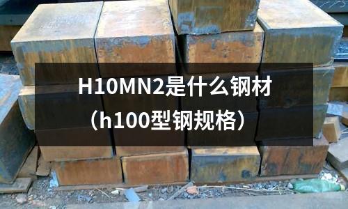 H10MN2是什么鋼材（h100型鋼規格）
