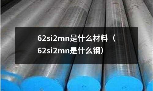 62si2mn是什么材料(62si2mn是什么鋼)