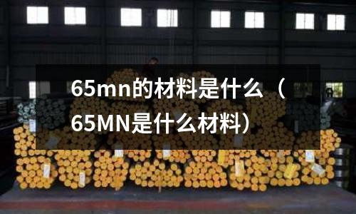 65mn的材料是什么(65MN是什么材料)