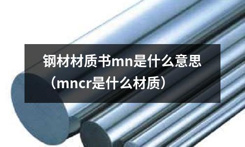 鋼材材質書mn是什么意思(mncr是什么材質)