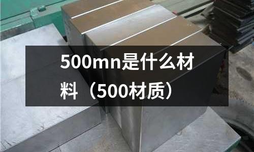 500mn是什么材料(500材質(zhì))