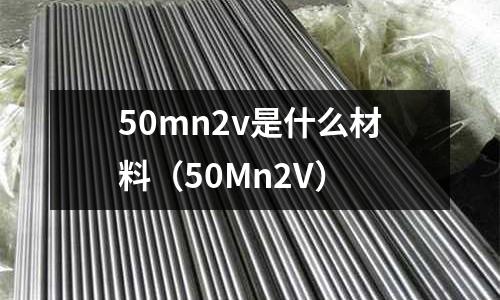 50mn2v是什么材料(50Mn2V)