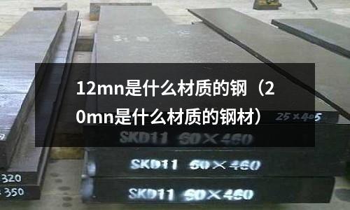 12mn是什么材質的鋼（20mn是什么材質的鋼材）