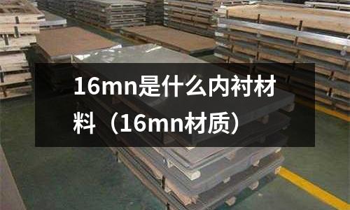 16mn是什么內(nèi)襯材料(16mn材質(zhì))