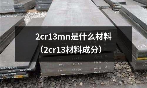 2cr13mn是什么材料(2cr13材料成分)