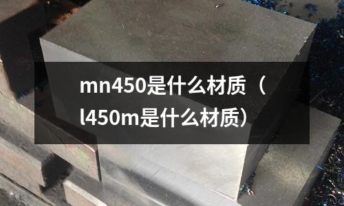 mn450是什么材質（l450m是什么材質）