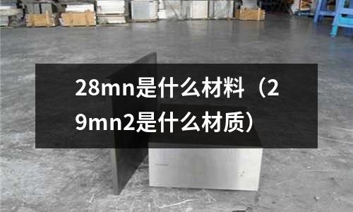 28mn是什么材料（29mn2是什么材質）