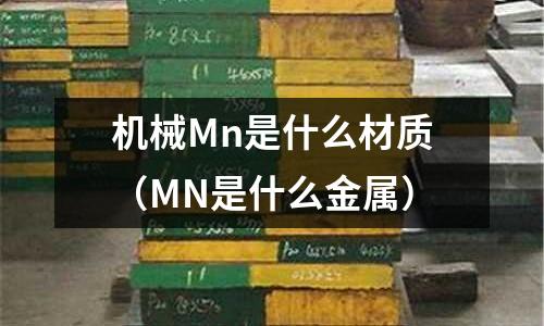 機械Mn是什么材質(MN是什么金屬)