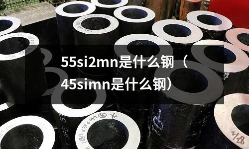 55si2mn是什么鋼(45simn是什么鋼)