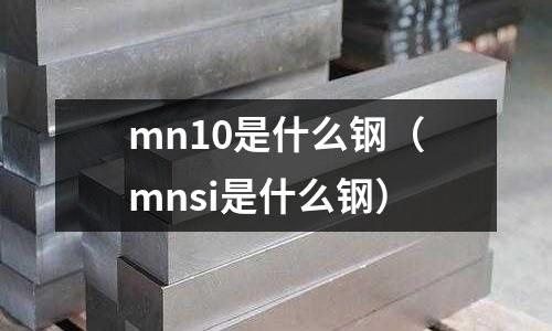mn10是什么鋼（mnsi是什么鋼）