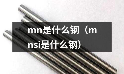 mn是什么鋼（mnsi是什么鋼）