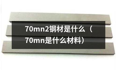 70mn2鋼材是什么（70mn是什么材料）