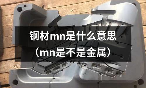 鋼材mn是什么意思(mn是不是金屬)