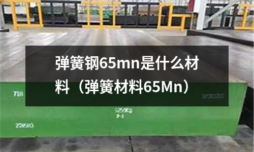 彈簧鋼65mn是什么材料(彈簧材料65Mn)