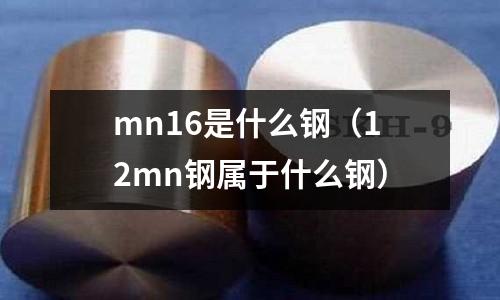 mn16是什么鋼（12mn鋼屬于什么鋼）