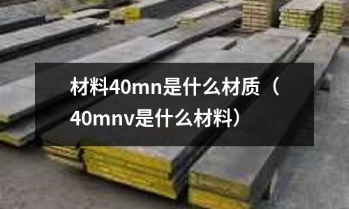 材料40mn是什么材質(zhì)(40mnv是什么材料)
