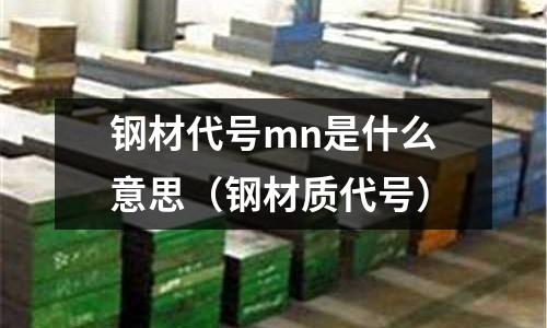 鋼材代號mn是什么意思(鋼材質代號)