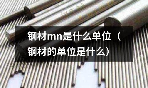 鋼材mn是什么單位(鋼材的單位是什么)