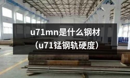 u71mn是什么鋼材(u71錳鋼軌硬度)