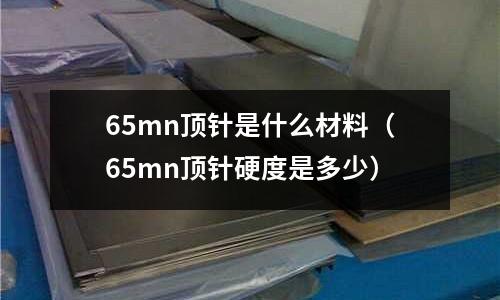 65mn頂針是什么材料(65mn頂針硬度是多少)