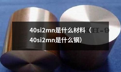 40si2mn是什么材料(40si2mn是什么鋼)