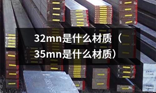 32mn是什么材質（35mn是什么材質）