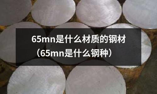 65mn是什么材質(zhì)的鋼材(65mn是什么鋼種)