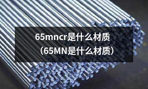 65mncr是什么材質(65MN是什么材質)