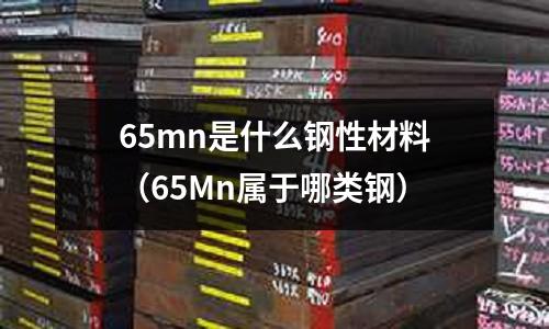 65mn是什么鋼性材料(65Mn屬于哪類鋼)