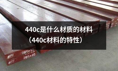 440c是什么材質的材料（440c材料的特性）