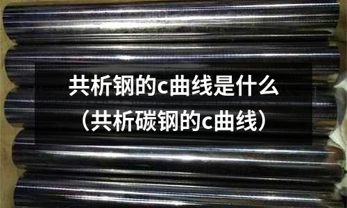 共析鋼的c曲線是什么(共析碳鋼的c曲線)