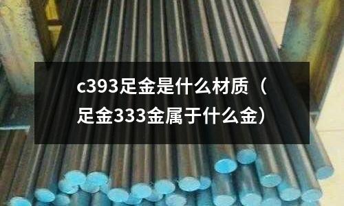 c393足金是什么材質(足金333金屬于什么金)