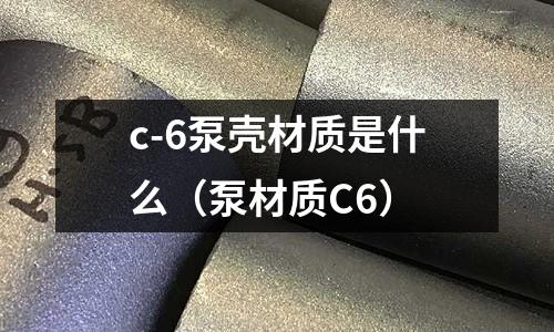 c-6泵殼材質是什么(泵材質C6)