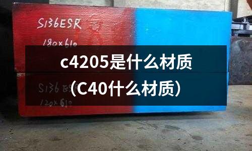 c4205是什么材質(zhì)（C40什么材質(zhì)）