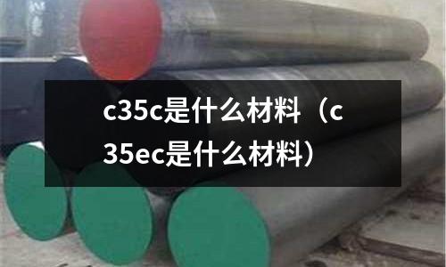 c35c是什么材料(c35ec是什么材料)