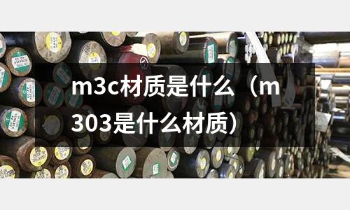 m3c材質是什么（m303是什么材質）
