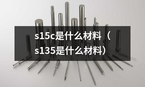 s15c是什么材料（s135是什么材料）