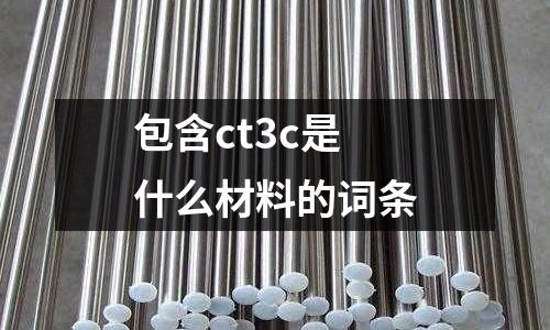 包含ct3c是什么材料的詞條