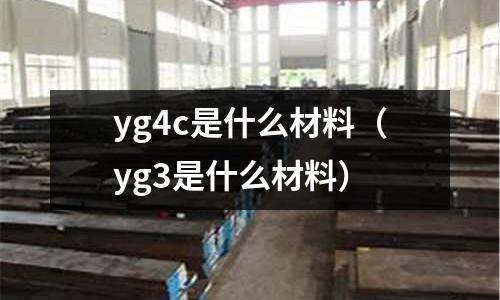 yg4c是什么材料（yg3是什么材料）