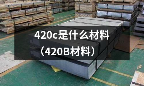 420c是什么材料（420B材料）