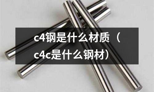 c4鋼是什么材質（c4c是什么鋼材）