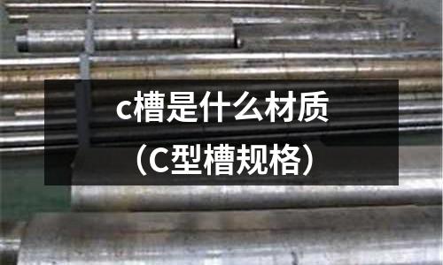 c槽是什么材質（C型槽規格）