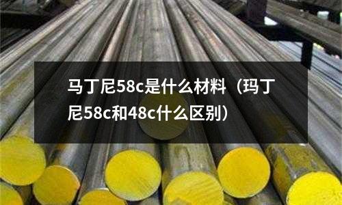 馬丁尼58c是什么材料（瑪丁尼58c和48c什么區(qū)別）