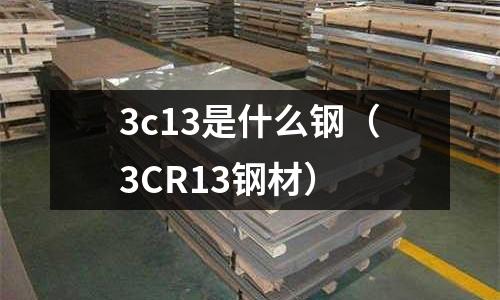 3c13是什么鋼（3CR13鋼材）