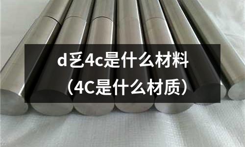 d乥4c是什么材料（4C是什么材質）