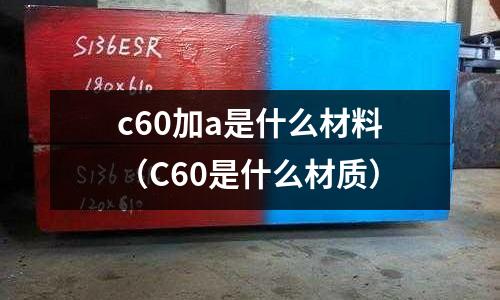 c60加a是什么材料（C60是什么材質(zhì)）