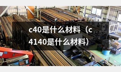 c40是什么材料（c4140是什么材料）