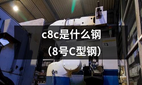 c8c是什么鋼(8號C型鋼)